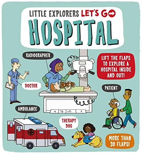 Little Explorers: Let's Go! Hospital: Lift the flaps to explore a hospital inside and out! Little Explorers: Let's Go! Hospital: Lift the flaps to explore a hospital inside and out!