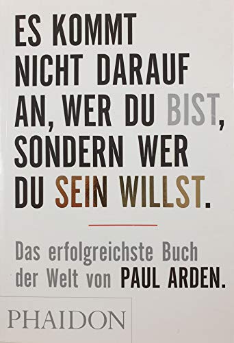 Es kommt nicht darauf an, wer Du bist, sondern wer Du sein willst: Das erfolgreichste Buch der Welt von Paul Arden von PHAIDON