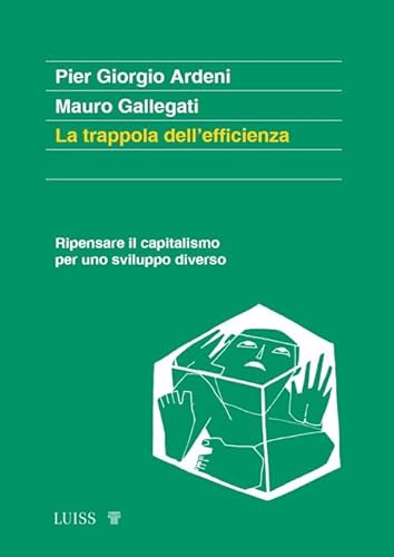 La trappola dell'efficienza. Ripensare il capitalismo per uno sviluppo diverso (Koinè) von Luiss University Press