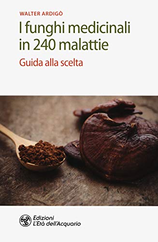 I funghi medicinali in 240 malattie. Guida alla scelta (Salute&benessere) von L'Età dell'Acquario