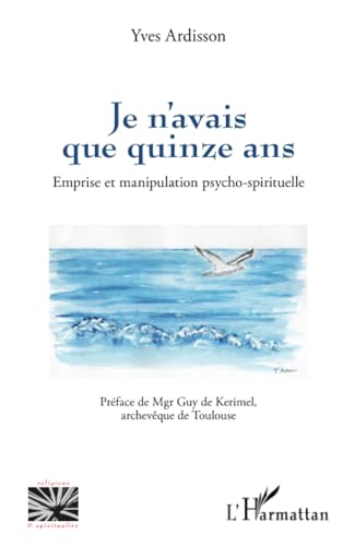 Je n’avais que quinze ans: Emprise et manipulation psycho-spirituelle von Editions L'Harmattan