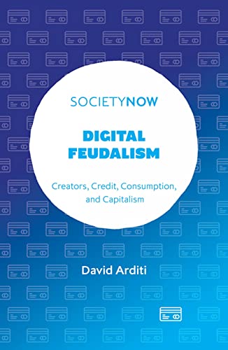 Digital Feudalism: Creators, Credit, Consumption, and Capitalism (Societynow) von Emerald Publishing Limited