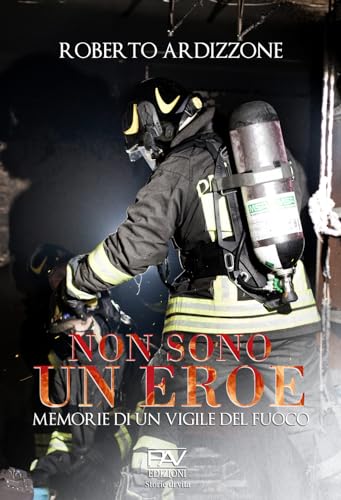 Non sono un eroe. Memorie di un vigile del fuoco (Storie di vita) von Pav Edizioni