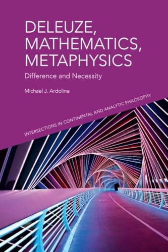 Deleuze, Mathematics, Metaphysics: Difference and Necessity (Intersections in Continental and Analytic Philosophy) von Edinburgh University Press