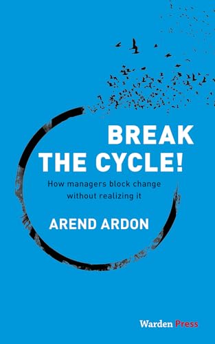 Break the Cycle!: How managers block change without realizing it von Warden Press