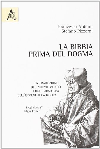 La Bibbia prima del dogma. La traduzione del nuovo mondo come paradigma dell'ermeneutica biblica von Aracne