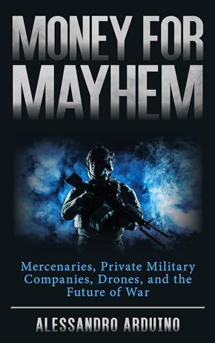 Money for Mayhem: Mercenaries, Private Military Companies, Drones, and the Future of War von Rowman & Littlefield Publishers