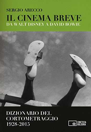 Il cinema breve. Da Walt Disney a David Bowie. Dizionario del cortometraggio (1928-2015) (Il cinema ritrovato)