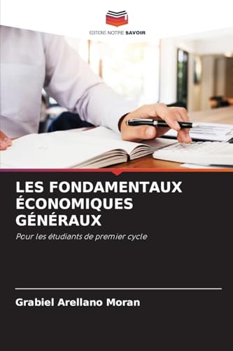 LES FONDAMENTAUX ÉCONOMIQUES GÉNÉRAUX: Pour les étudiants de premier cycle von Editions Notre Savoir