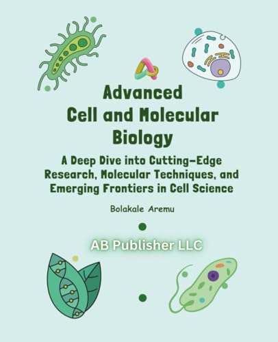 Advanced Cell and Molecular Biology: A Deep Dive into Cutting-Edge Research, Molecular Techniques, and Emerging Frontiers in Cell Science Advanced Cell and Molecular Biology: A Deep Dive into Cutting-Edge Research, Molecular Techniques, and Emerging Frontiers in Cell Science von Independently published