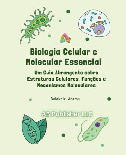 Biologia Celular e Molecular Essencial: Um Guia Abrangente sobre Estruturas Celulares, Funções e Mecanismos Moleculares Biologia Celular e Molecular Essencial: Um Guia Abrangente sobre Estruturas Celulares, Funções e Mecanismos Moleculares von Independently published