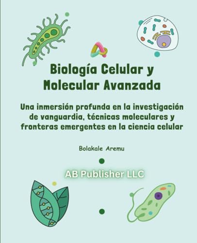 Biología Celular y Molecular Avanzada: Una inmersión profunda en la investigación de vanguardia, técnicas moleculares y fronteras emergentes en la ciencia celular Biología Celular y Molecular Avanzada: Una inmersión profunda en la investigación de vanguardia, técnicas moleculares y fronteras emergentes en la ciencia celular von Independently published