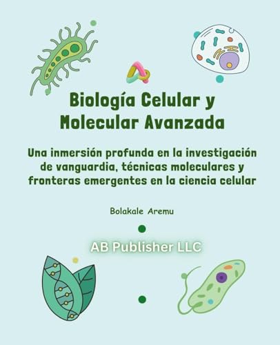 Biología Celular y Molecular Avanzada: Una inmersión profunda en la investigación de vanguardia, técnicas moleculares y fronteras emergentes en la ciencia celular Biología Celular y Molecular Avanzada: Una inmersión profunda en la investigación de vanguardia, técnicas moleculares y fronteras emergentes en la ciencia celular von AB PUBLISHER LLC