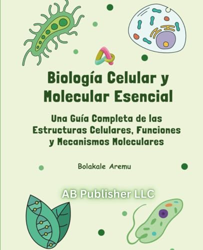 Biología Celular y Molecular Esencial: Una Guía Completa de las Estructuras Celulares, Funciones y Mecanismos Moleculares Biología Celular y Molecular Esencial: Una Guía Completa de las Estructuras Celulares, Funciones y Mecanismos Moleculares von Independently published