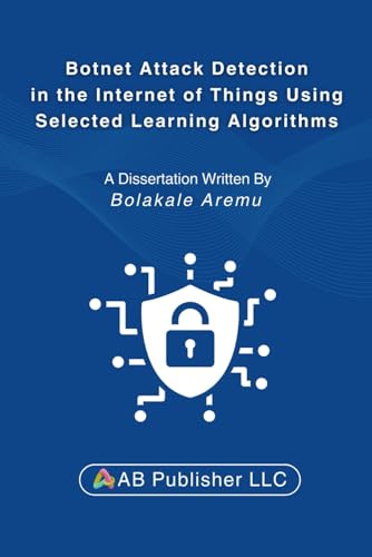 Botnet Attack Detection in the Internet of Things Using Selected Learning Algorithms Botnet Attack Detection in the Internet of Things Using Selected Learning Algorithms von Independently published