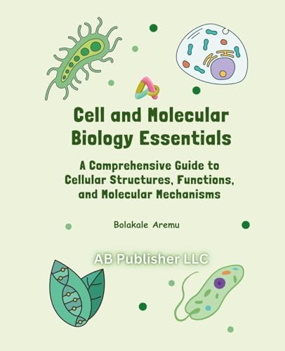 Cell and Molecular Biology Essentials: A Comprehensive Guide to Cellular Structures, Functions, and Molecular Mechanisms von AB PUBLISHER LLC