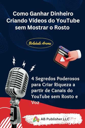 Como Ganhar Dinheiro Criando Vídeos do YouTube sem Mostrar o Rosto: 4 Segredos Poderosos para Criar Riqueza a partir de Canais do YouTube sem Rosto e Voz Como Ganhar Dinheiro Criando Vídeos do YouTube sem Mostrar o Rosto: 4 Segredos Poderosos para Criar Riqueza a partir de Canais do YouTube sem Rosto e Voz