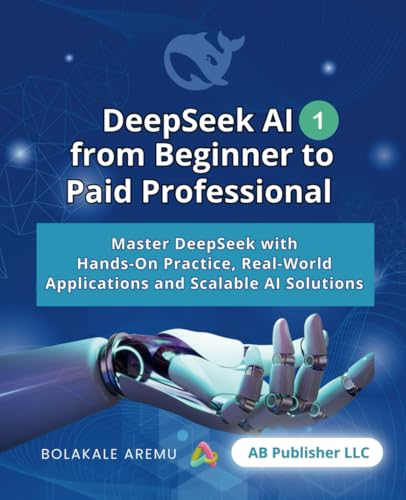 DeepSeek AI from Beginner to Paid Professional, Part 1: Master DeepSeek with Hands-On Practice, Real-World Applications and Scalable AI Solutions DeepSeek AI from Beginner to Paid Professional, Part 1: Master DeepSeek with Hands-On Practice, Real-World Applications and Scalable AI Solutions von Independently published