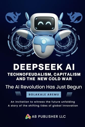 Deepseek AI: Technofeudalism, Capitalism and the New Cold War Deepseek AI: Technofeudalism, Capitalism and the New Cold War von Independently published