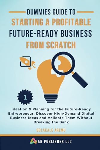 Dummies Guide to Starting a Profitable, Future-Ready Business from Scratch: Ideation & Planning for the Future-Ready Entrepreneur: Discover ... and Validate Them Without Breaking the Bank Dummies Guide to Starting a Profitable, Future-Ready Business from Scratch: Ideation & Planning for the Future-Ready Entrepreneur: Discover ... and Validate Them Without Breaking the Bank von Independently published