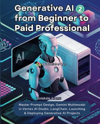 Generative AI From Beginner to Paid Professional, Part 2: Master Prompt Design, Gemini Multimodal in Vertex AI Studio, LangChain, Launching & Deploying Generative AI Projects Generative AI From Beginner to Paid Professional, Part 2: Master Prompt Design, Gemini Multimodal in Vertex AI Studio, LangChain, Launching & Deploying Generative AI Projects von Independently published