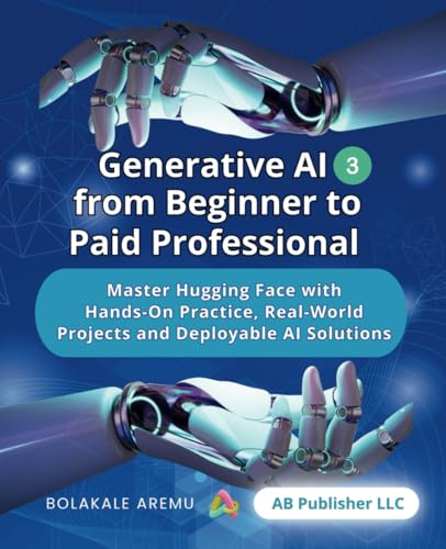 Generative AI from Beginner to Paid Professional, Part 3: Master Hugging Face with Hands-On Practice, Real-World Projects and Deployable AI Solutions Generative AI from Beginner to Paid Professional, Part 3: Master Hugging Face with Hands-On Practice, Real-World Projects and Deployable AI Solutions von Independently published