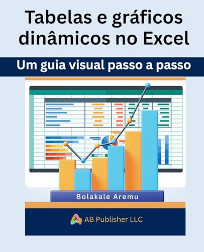 Tabelas e gráficos dinâmicos no Excel: Um guia visual passo a passo Tabelas e gráficos dinâmicos no Excel: Um guia visual passo a passo von AB Publisher LLC