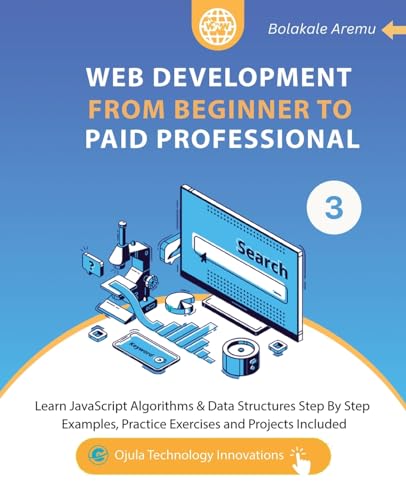 Web Development from Beginner to Paid Professional, 3: Learn JavaScript Algorithms & Data Structures Step By Step. Examples, Practice Exercises and Projects Included.