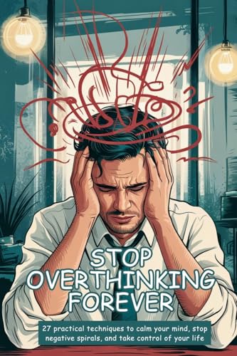 Stop Overthinking Forever: 27 Practical Techniques to Calm Your Mind, Stop Negative Spirals, and Take Control of Your Life von AB Publisher LLC