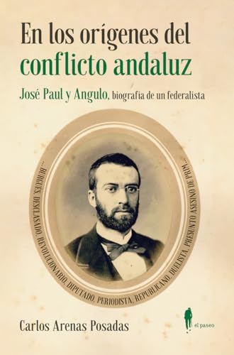 En los orígenes del conflicto andaluz. José Paul y Angulo: Biografía de un federalista (el paseo memoria) von El Paseo Editorial