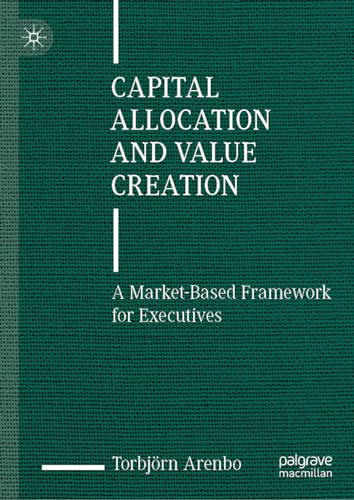 Capital Allocation and Value Creation: A Market-Based Framework for Executives von Palgrave Macmillan