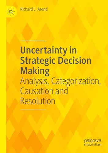 Uncertainty in Strategic Decision Making: Analysis, Categorization, Causation and Resolution von Palgrave Macmillan