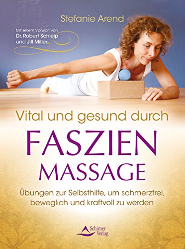 Vital und gesund durch Faszien-Massage: Übungen zur Selbsthilfe, um schmerzfrei, beweglich und kraftvoll zu werden: Übungen zur Selbsthilfe, um ... von Dr. Robert Schleip und Jill Miller