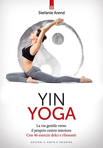 Yin yoga. La via gentile verso il proprio centro interiore. Con 46 esercizi dolci e rilassanti (Salute e benessere) von Il Punto d'Incontro
