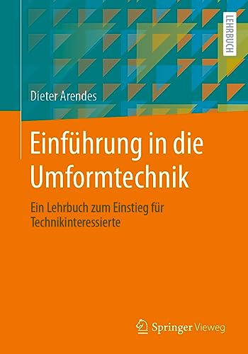 Einführung in die Umformtechnik: Ein Lehrbuch zum Einstieg für Technikinteressierte von Springer Vieweg