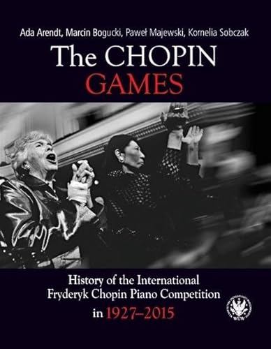 The Chopin Games. History of the International Fryderyk Chopin Piano Competition in 1927-2015