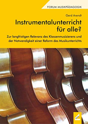 Instrumentalunterricht für alle?: Zur langfristigen Relevanz des Klassenmusizierens und der Notwendigkeit einer Reform des Musikunterrichts (Augsburger Schriften)