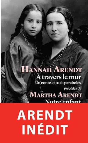 A travers le mur: Un conte et trois paraboles, précédés de "Notre enfant" par Martha Arendt A travers le mur: Un conte et trois paraboles, précédés de "Notre enfant" par Martha Arendt