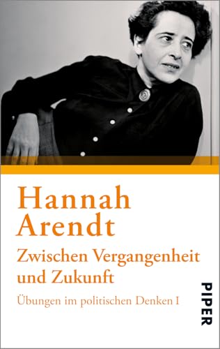 Zwischen Vergangenheit und Zukunft: Übungen im politischen Denken I Zwischen Vergangenheit und Zukunft: Übungen im politischen Denken I