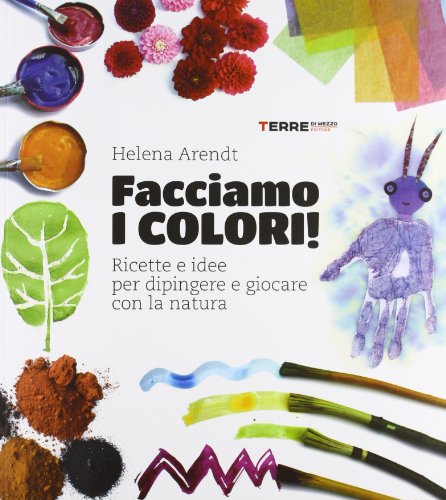 Facciamo i colori! Ricette e idee per dipingere e giocare con la natura (Stili di vita) von Terre di Mezzo