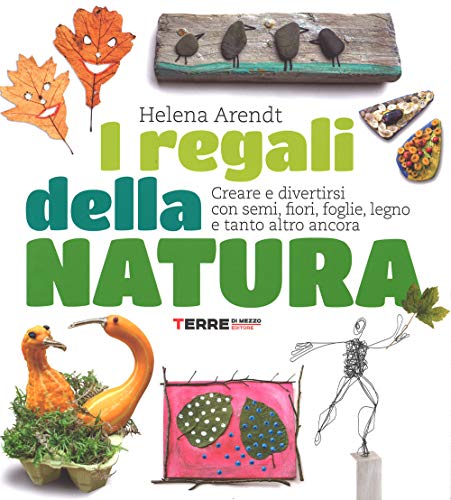 I regali della natura. Creare e divertirsi con semi, fiori, foglie, legno e tanto altro ancora (Stili di vita) von Terre di Mezzo