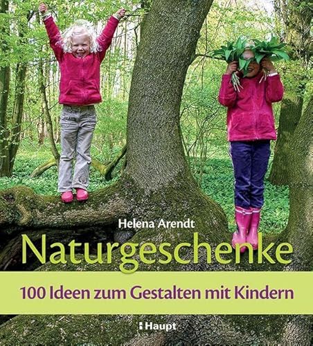 Naturgeschenke: 100 Ideen zum Gestalten mit Kindern Naturgeschenke: 100 Ideen zum Gestalten mit Kindern von Haupt Verlag AG