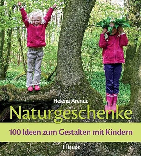 Naturgeschenke: 100 Ideen zum Gestalten mit Kindern von Haupt Verlag