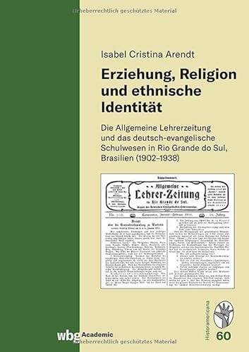 Erziehung, Religion und ethnische Identität: Die Allgemeine Lehrerzeitung und das deutsch-evangelische Schulwesen in Rio Grande do Sul, Brasilien (1902–1938) von wbg Academic in der Verlag Herder GmbH