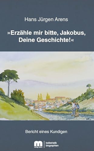 »Erzähle mir bitte, Jakobus, Deine Geschichte!«: Bericht eines Kundigen von Verlag Günter Mainz