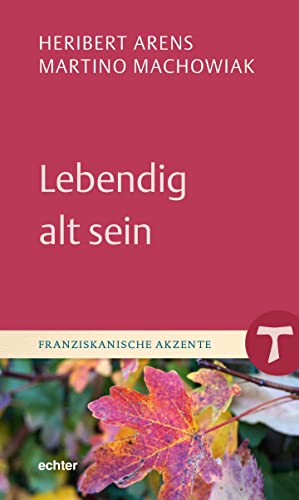 Lebendig alt sein (Franziskanische Akzente) von Echter Verlag GmbH