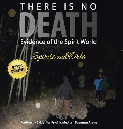 There Is No DEATH: Evidence of the Spirit World--Spirits and Orbs von Archway Publishing