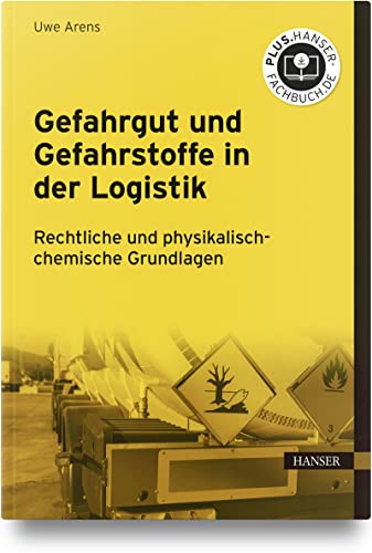 Gefahrgut und Gefahrstoffe in der Logistik: Rechtliche und physikalisch-chemische Grundlagen von Carl Hanser Verlag GmbH & Co. KG