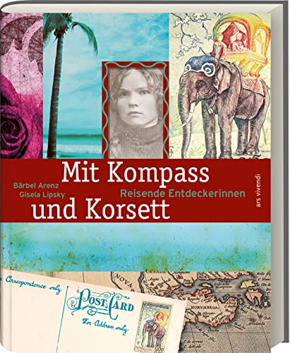 Mit Kompass und Korsett. Reisende Entdeckerinnen: Tauche ein in die Geschichten mutiger Frauen, die mit Kompass und Korsett die Grenzen ihrer Zeit überwinden von Ars Vivendi