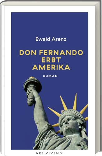 Don Fernando erbt Amerika: Ewald Arenz‘ literarisches Abenteuer als herrlich leichtfüßiger Spaß - Jetzt in neuer Ausstattung! Erfolgsausgabe: Roman